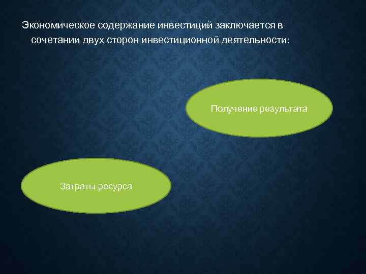 Экономическое содержание инвестиций заключается в сочетании двух сторон инвестиционной деятельности:    
