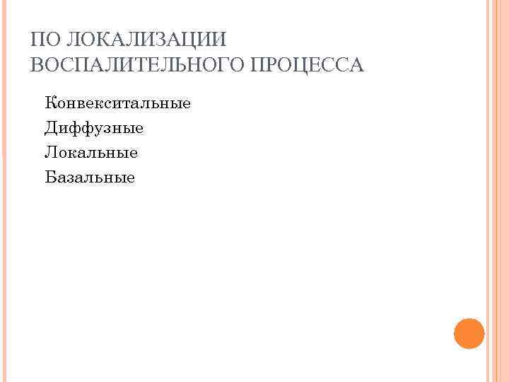 ПО ЛОКАЛИЗАЦИИ ВОСПАЛИТЕЛЬНОГО ПРОЦЕССА Конвекситальные Диффузные Локальные Базальные ПО ЛОКАЛИЗАЦИИ ВОСПАЛИТЕЛЬНОГО ПРОЦЕССА Конвекситальные Диффузные Локальные Базальные