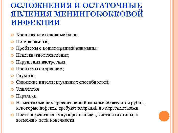 ОСЛОЖНЕНИЯ И ОСТАТОЧНЫЕ ЯВЛЕНИЯ МЕНИНГОКОККОВОЙ ИНФЕКЦИИ Хронические головные боли; Потеря памяти; Проблемы ОСЛОЖНЕНИЯ И ОСТАТОЧНЫЕ ЯВЛЕНИЯ МЕНИНГОКОККОВОЙ ИНФЕКЦИИ Хронические головные боли; Потеря памяти; Проблемы