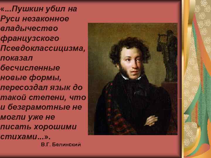  «. . . Пушкин убил на Руси незаконное владычество французского Псевдоклассицизма, показал бесчисленные