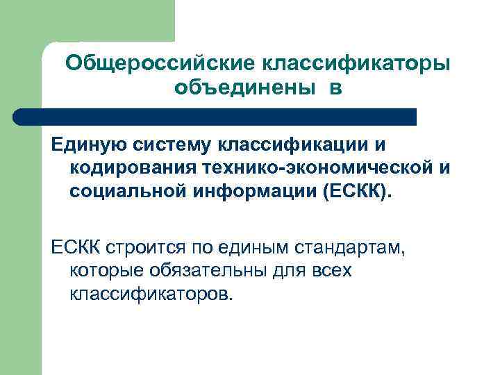  Общероссийские классификаторы   объединены в Единую систему классификации и кодирования технико-экономической и