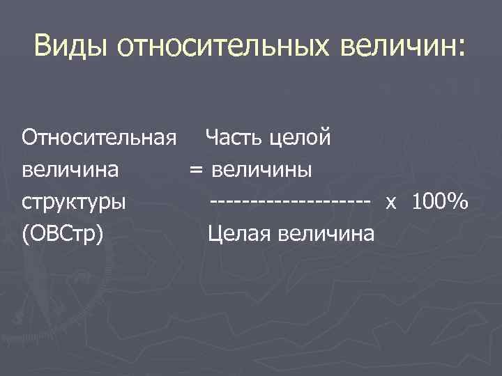  Виды относительных величин:  Относительная Часть целой величина = величины структуры ---------- х