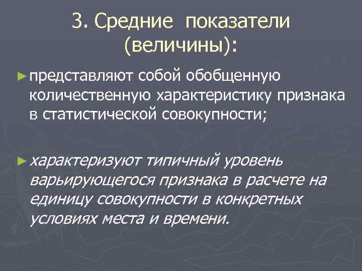 3. Средние показатели   (величины): ► представляют собой обобщенную количественную характеристику признака