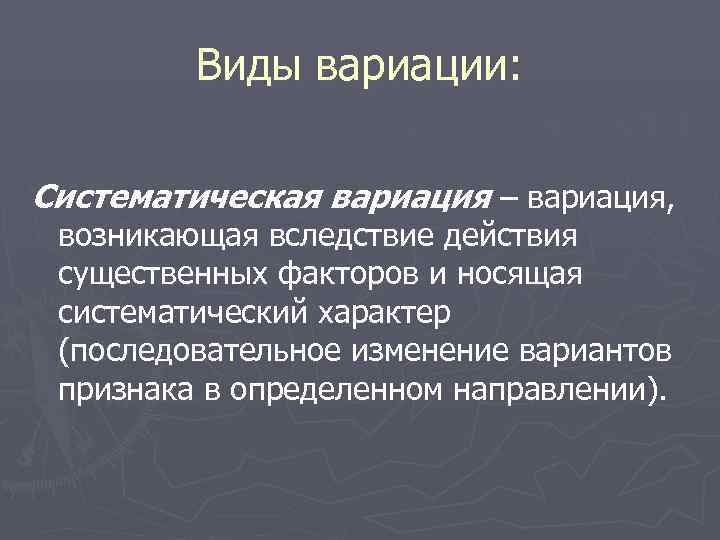    Виды вариации:  Систематическая вариация – вариация,  возникающая вследствие действия