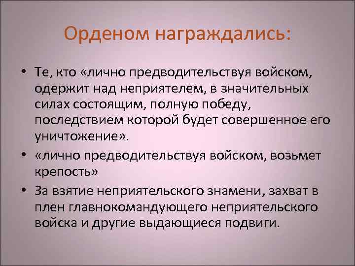 Орденом награждались: • Те, кто «лично предводительствуя войском, одержит над неприятелем, в Орденом награждались: • Те, кто «лично предводительствуя войском, одержит над неприятелем, в