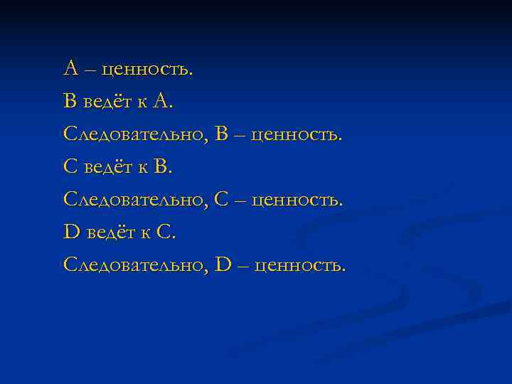 A – ценность. B ведёт к A. Следовательно, B – ценность. C ведёт к