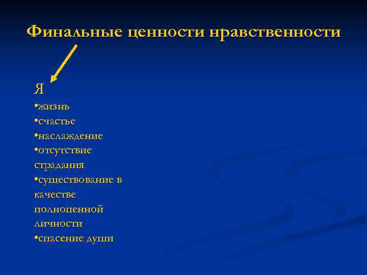 Финальные ценности нравственности  Я • жизнь • счастье • наслаждение • отсутствие страдания
