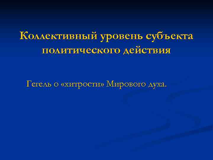 Коллективный уровень субъекта  политического действия  Гегель о «хитрости» Мирового духа. 