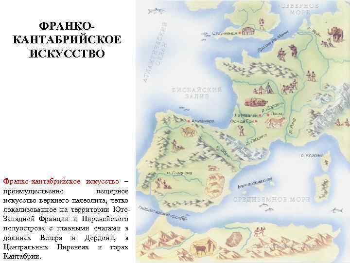 ФРАНКОКАНТАБРИЙСКОЕ ИСКУССТВО Франко-кантабрийское искусство – преимущественно пещерное искусство верхнего палеолита, четко локализованное на территории