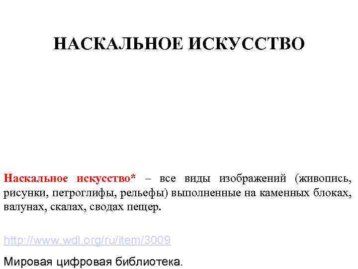 НАСКАЛЬНОЕ ИСКУССТВО Наскальное искусство* – все виды изображений (живопись, рисунки, петроглифы, рельефы) выполненные на