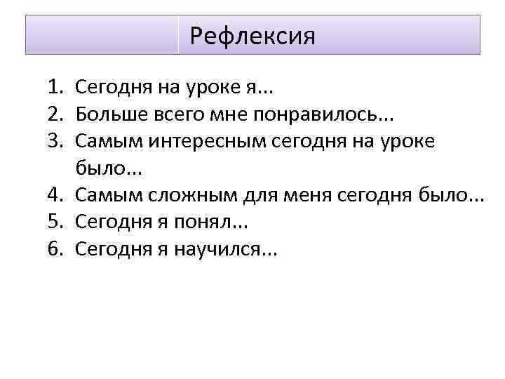    Рефлексия 1. Сегодня на уроке я. . . 2. Больше всего