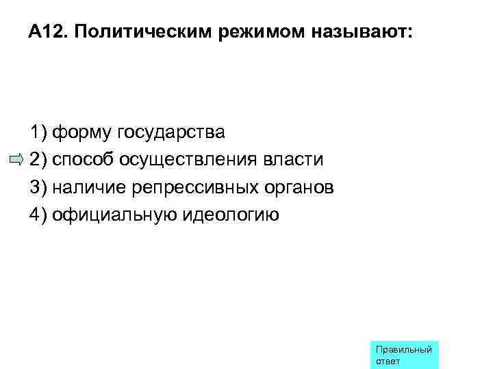 А 12. Политическим режимом называют: 1) форму государства 2) способ осуществления власти 3) наличие