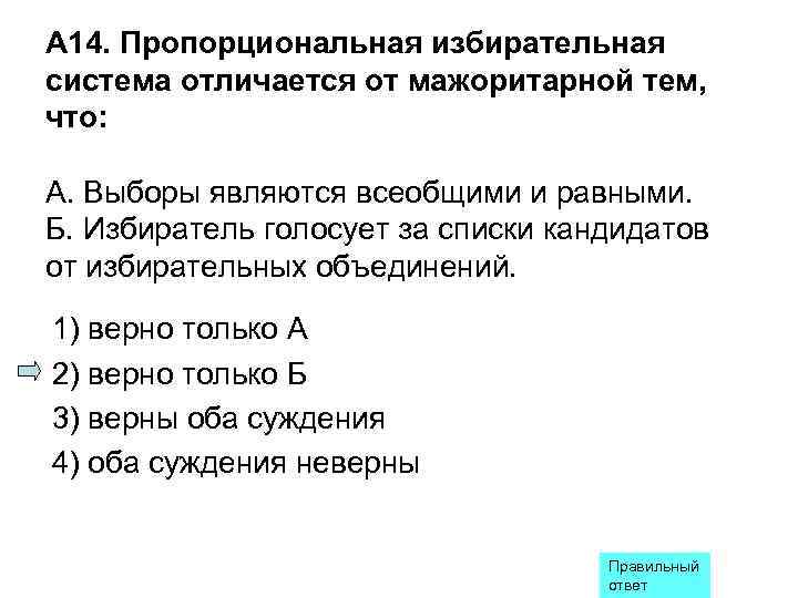 А 14. Пропорциональная избирательная система отличается от мажоритарной тем, что:  А. Выборы являются