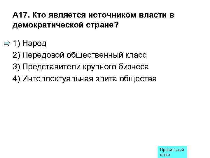 А 17. Кто является источником власти в демократической стране?  1) Народ 2) Передовой