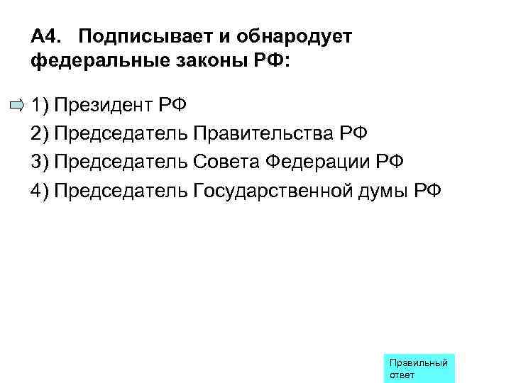 А 4. Подписывает и обнародует федеральные законы РФ:  1) Президент РФ 2) Председатель
