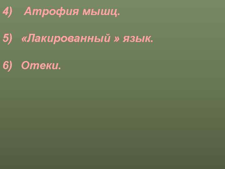 4) Атрофия мышц.  5) «Лакированный » язык.  6) Отеки. 