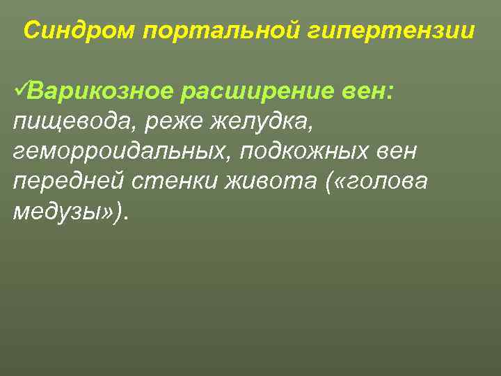 Синдром портальной гипертензии üВарикозное расширение вен: пищевода, реже желудка, геморроидальных, подкожных вен передней стенки