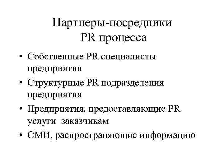  Партнеры-посредники  PR процесса • Собственные PR специалисты  предприятия • Структурные PR