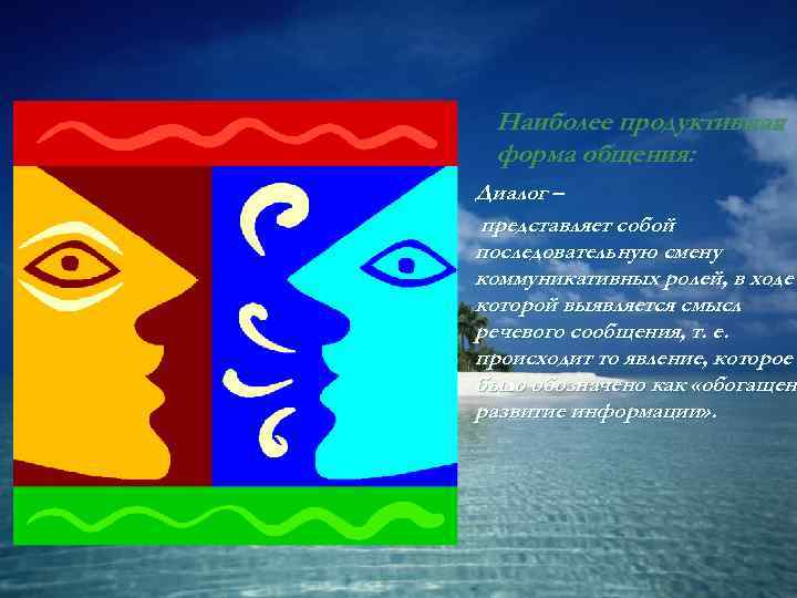  Наиболее продуктивная форма общения: Диалог – представляет собой последовательную смену коммуникативных ролей, в