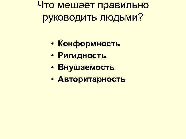 Что мешает правильно руководить людьми? • Конформность • Ригидность Что мешает правильно руководить людьми? • Конформность • Ригидность