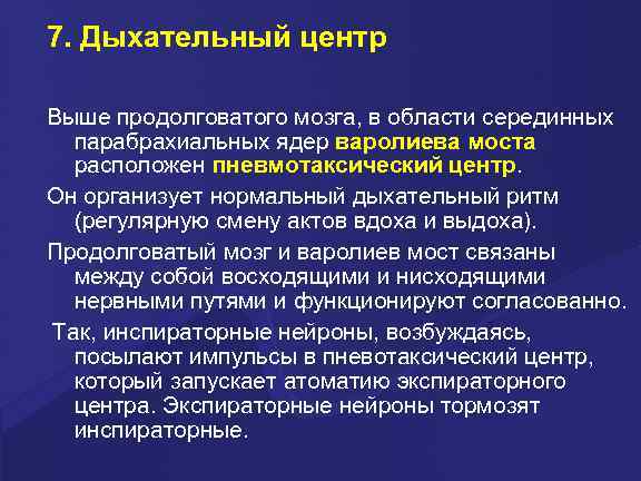 7. Дыхательный центр Выше продолговатого мозга, в области серединных парабрахиальных ядер варолиева моста расположен