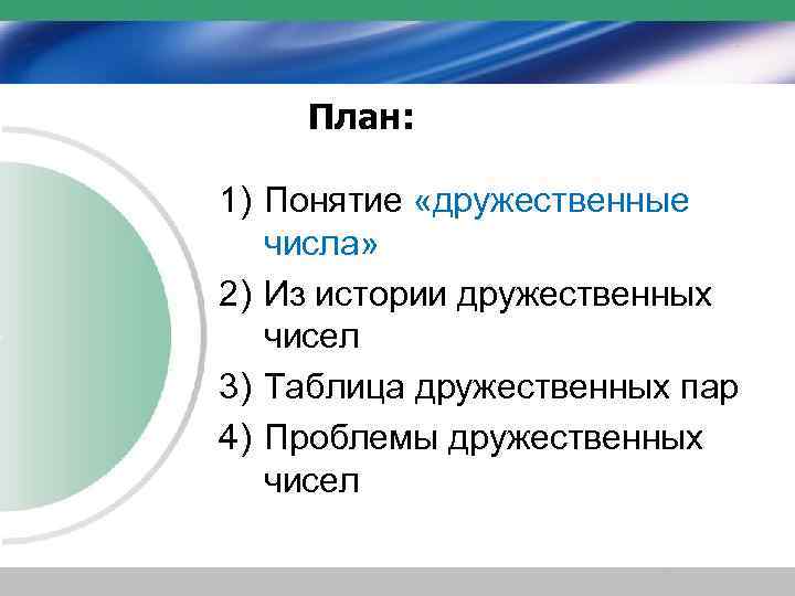   План:  1) Понятие «дружественные числа» 2) Из истории дружественных чисел 3)