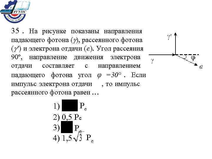 35. На рисунке показаны направления падающего фотона ( ), рассеянного фотона (  ')