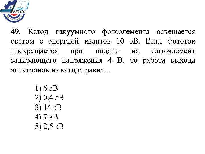 49. Катод вакуумного фотоэлемента освещается светом с энергией квантов 10 э. В. Если фототок