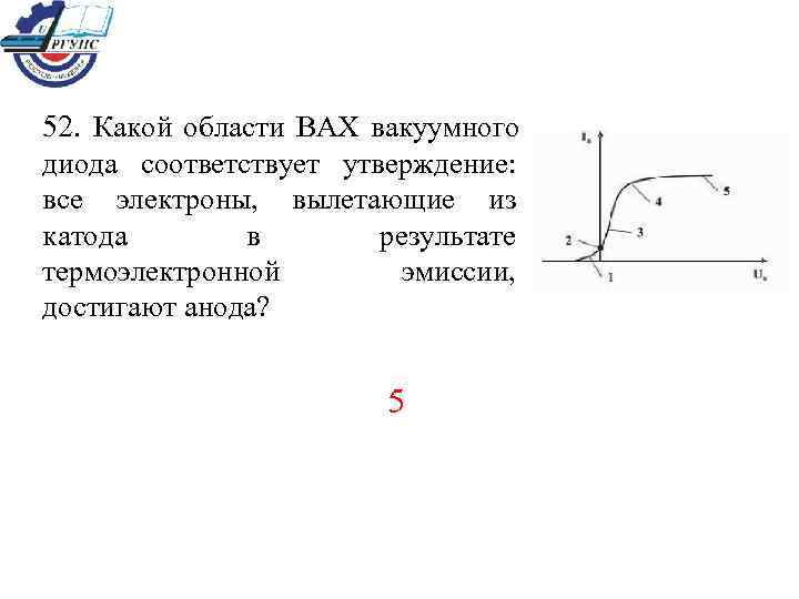 52. Какой области ВАХ вакуумного диода соответствует утверждение: все электроны, вылетающие из катода 
