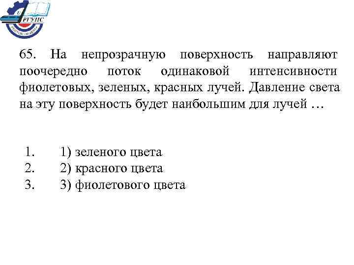65. На непрозрачную поверхность направляют поочередно поток одинаковой интенсивности фиолетовых, зеленых, красных лучей. Давление