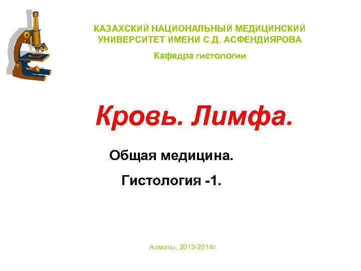 КАЗАХСКИЙ НАЦИОНАЛЬНЫЙ МЕДИЦИНСКИЙ УНИВЕРСИТЕТ ИМЕНИ С. Д. АСФЕНДИЯРОВА  Кафедра гистологии Кровь. Лимфа. 