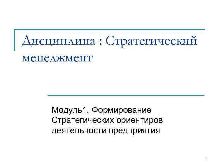 Дисциплина : Стратегический менеджмент  Модуль1. Формирование Стратегических ориентиров деятельности предприятия   