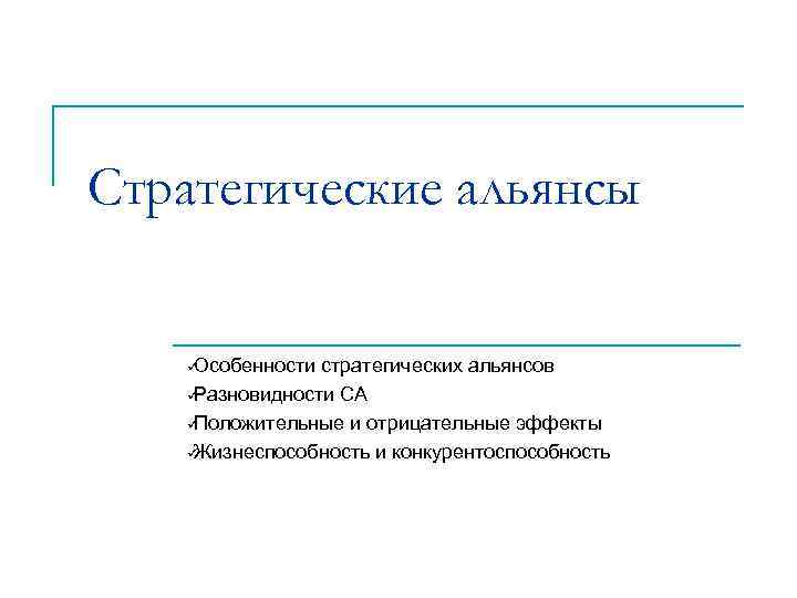 Стратегические альянсы üОсобенности стратегических альянсов  üРазновидности СА  üПоложительные и отрицательные эффекты 