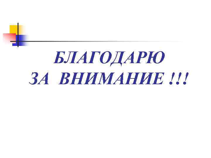  БЛАГОДАРЮ ЗА ВНИМАНИЕ !!! 