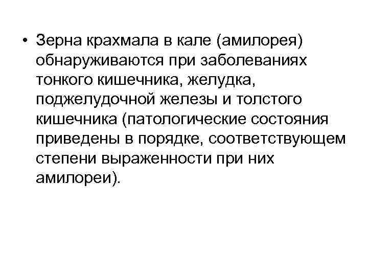  • Зерна крахмала в кале (амилорея)  обнаруживаются при заболеваниях  тонкого кишечника,