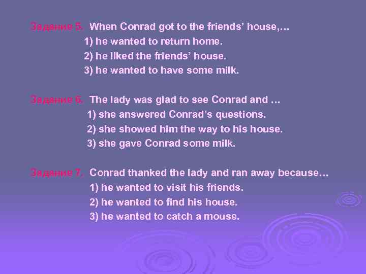 Задание 5. When Conrad got to the friends’ house, …  1) he wanted