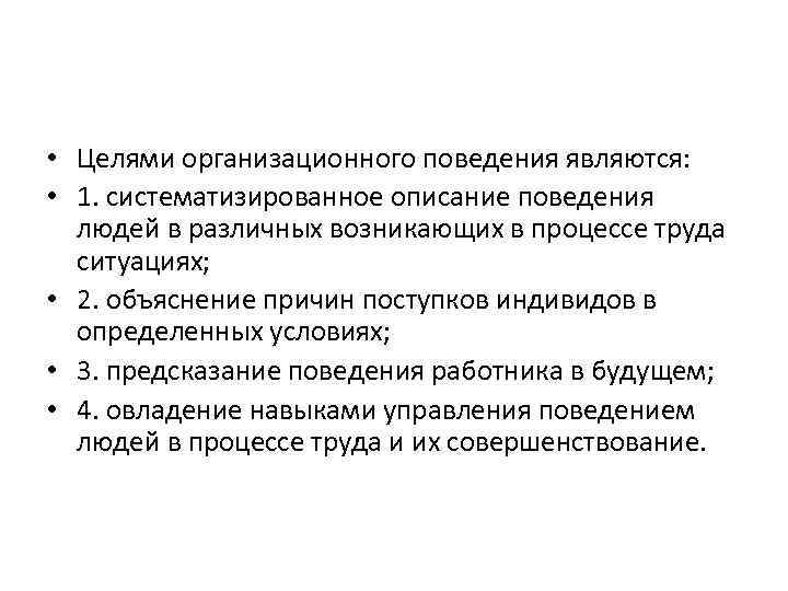  • Целями организационного поведения являются:  • 1. систематизированное описание поведения  людей