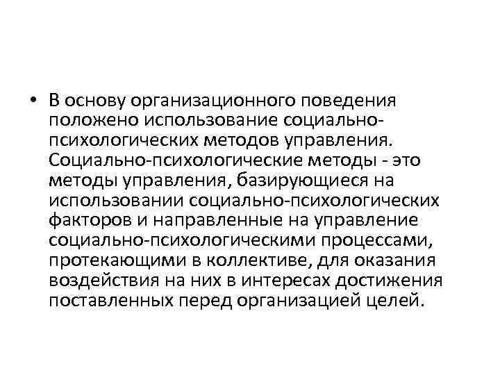  • В основу организационного поведения  положено использование социально-  психологических методов управления.