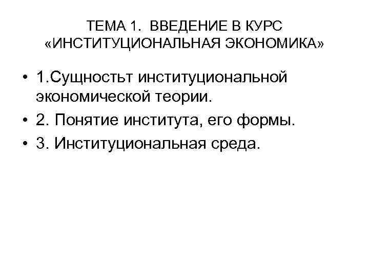  ТЕМА 1. ВВЕДЕНИЕ В КУРС  «ИНСТИТУЦИОНАЛЬНАЯ ЭКОНОМИКА»  • 1. Сущностьт институциональной