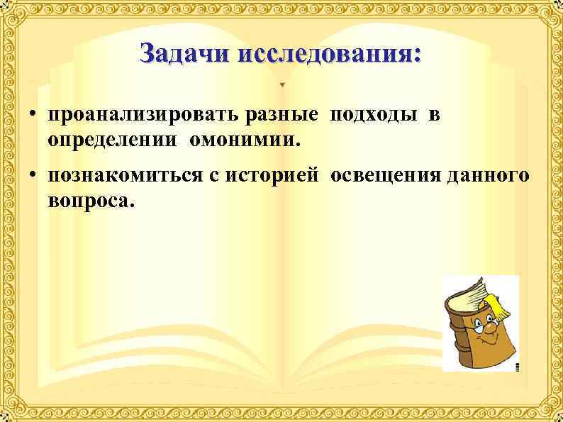    Задачи исследования:  • проанализировать разные подходы в  определении омонимии.