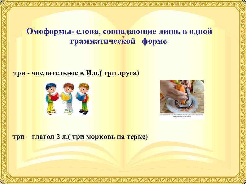   Омоформы- слова, совпадающие лишь в одной   грамматической форме.  три