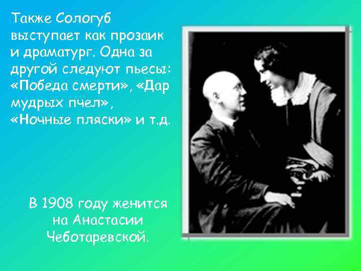 Также Сологуб выступает как прозаик и драматург. Одна за другой следуют пьесы:  «Победа
