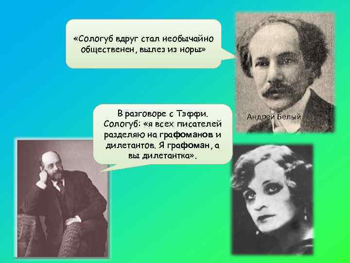  «Сологуб вдруг стал необычайно общественен, вылез из норы»    В разговоре