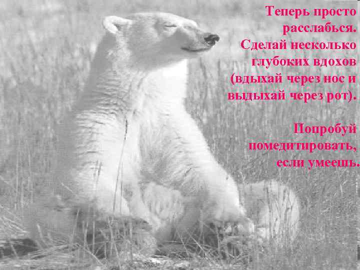  Теперь просто   расслабься. Сделай несколько глубоких вдохов (вдыхай через нос и