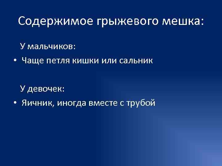  Содержимое грыжевого мешка:  У мальчиков:  • Чаще петля кишки или сальник