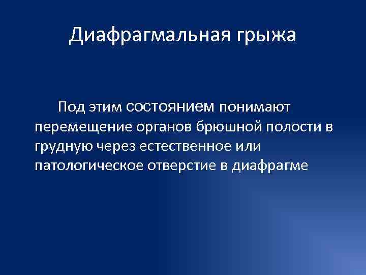   Диафрагмальная грыжа Под этим состоянием понимают перемещение органов брюшной полости в грудную