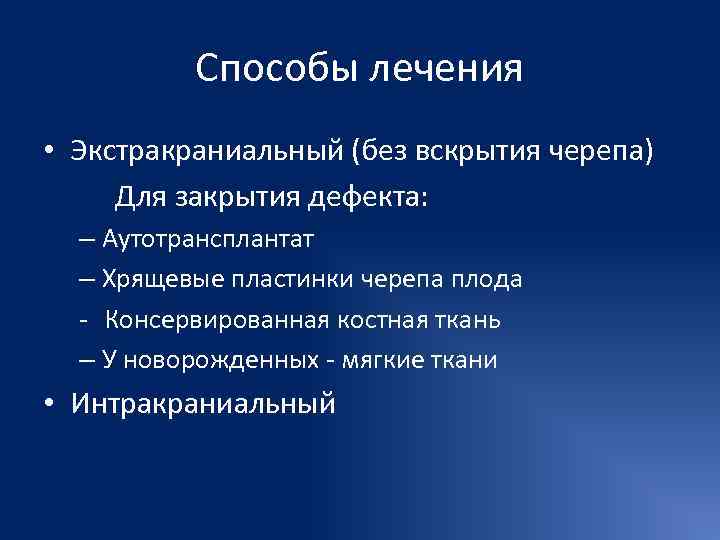    Способы лечения • Экстракраниальный (без вскрытия черепа) Для закрытия дефекта: 