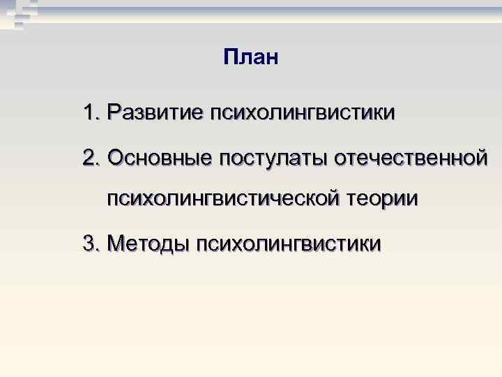 План 1. Развитие психолингвистики 2. Основные постулаты отечественной психолингвистической теории 3. План 1. Развитие психолингвистики 2. Основные постулаты отечественной психолингвистической теории 3.