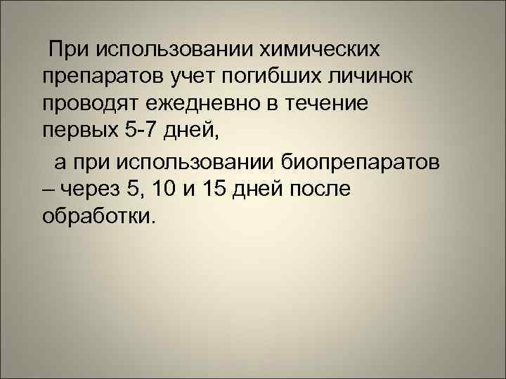 При использовании химических препаратов учет погибших личинок проводят ежедневно в течение первых 5 -7