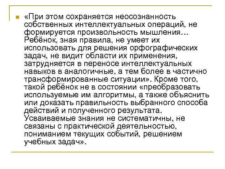 n «При этом сохраняется неосознанность собственных интеллектуальных операций, не формируется произвольность мышления… Ребёнок, зная